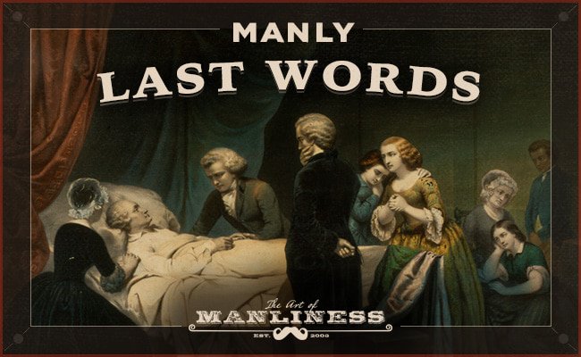 The Ultimate Collection of manly last words.